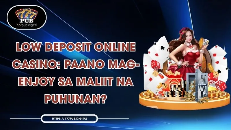 Low Deposit Online Casino: Paano Mag-enjoy Sa Maliit Na Puhunan?