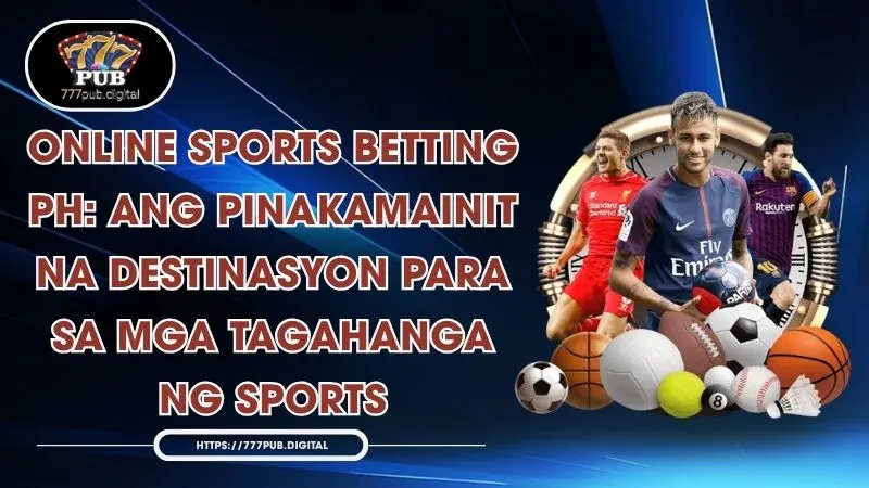 Online Sports Betting PH: Ang Pinakamainit Na Destinasyon Para Sa mga Tagahanga ng Sports